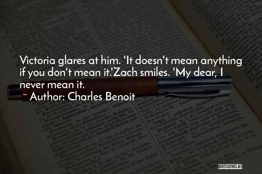 Charles Benoit Quotes: Victoria Glares At Him. 'it Doesn't Mean Anything If You Don't Mean It.'zach Smiles. 'my Dear, I Never Mean It.