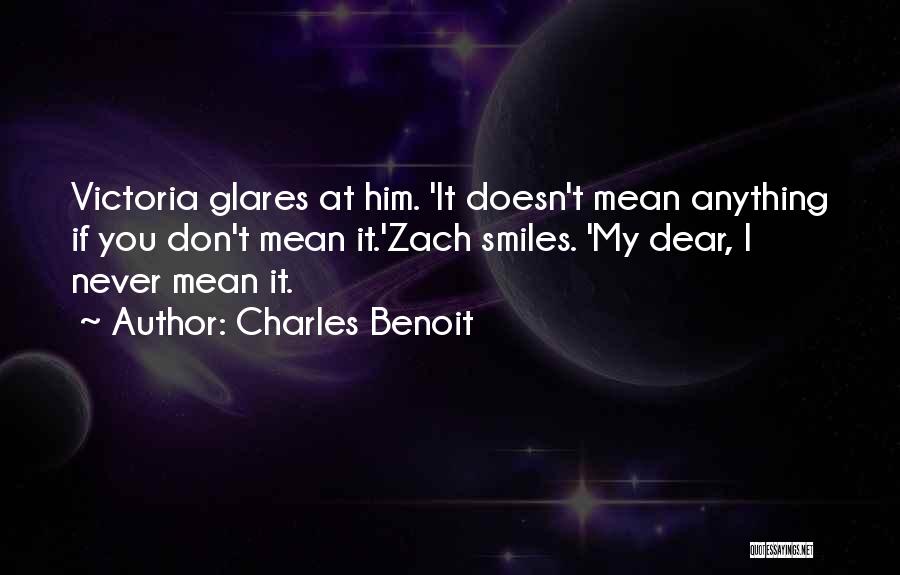 Charles Benoit Quotes: Victoria Glares At Him. 'it Doesn't Mean Anything If You Don't Mean It.'zach Smiles. 'my Dear, I Never Mean It.