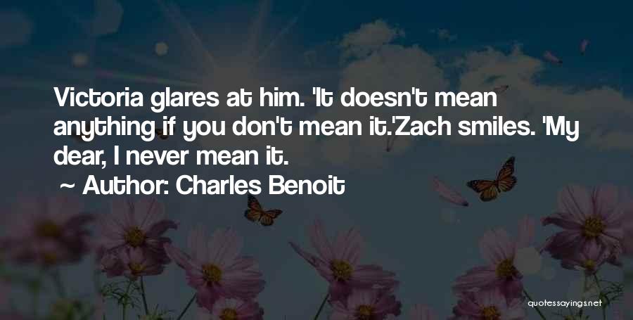 Charles Benoit Quotes: Victoria Glares At Him. 'it Doesn't Mean Anything If You Don't Mean It.'zach Smiles. 'my Dear, I Never Mean It.