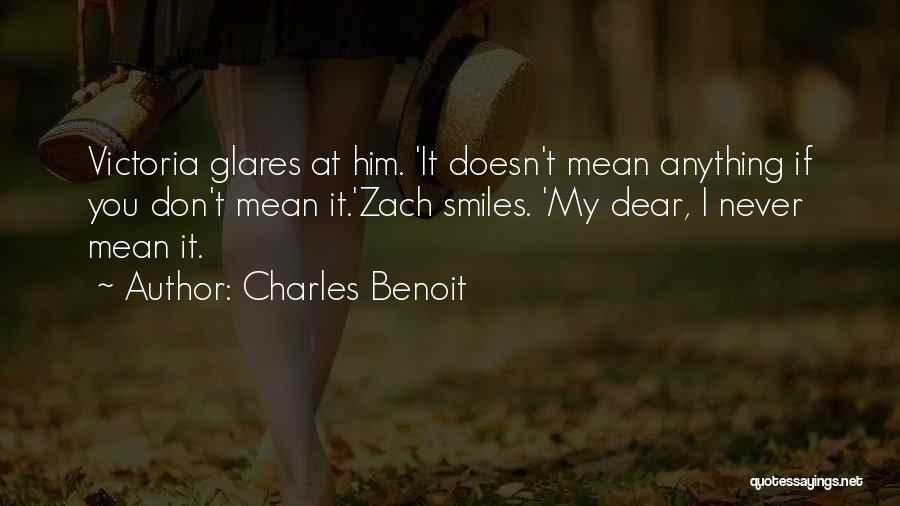 Charles Benoit Quotes: Victoria Glares At Him. 'it Doesn't Mean Anything If You Don't Mean It.'zach Smiles. 'my Dear, I Never Mean It.