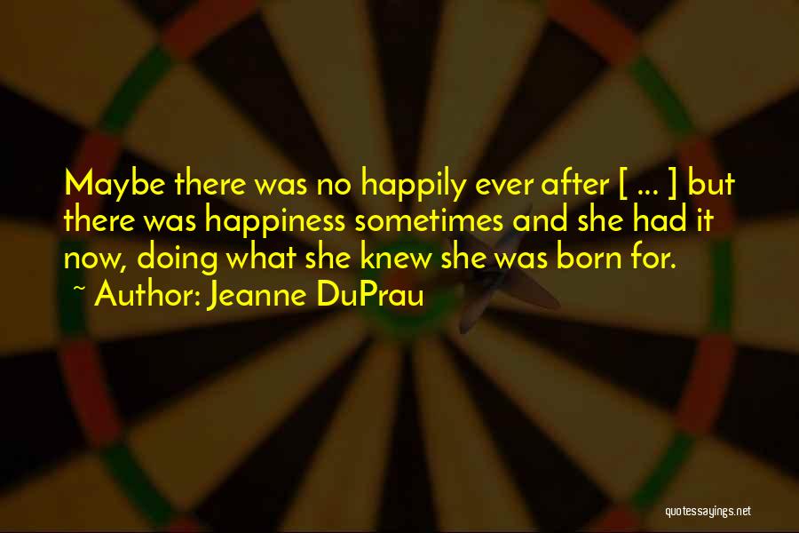 Jeanne DuPrau Quotes: Maybe There Was No Happily Ever After [ ... ] But There Was Happiness Sometimes And She Had It Now,