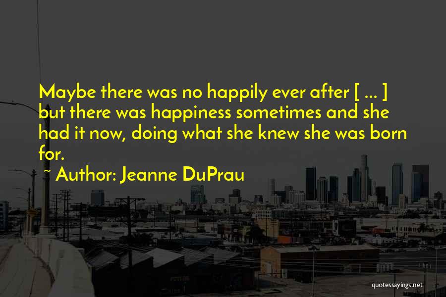 Jeanne DuPrau Quotes: Maybe There Was No Happily Ever After [ ... ] But There Was Happiness Sometimes And She Had It Now,