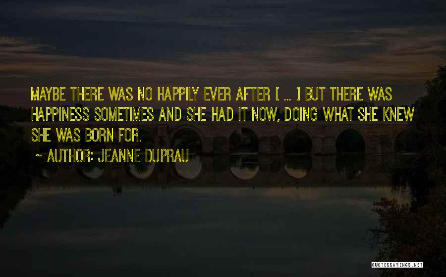 Jeanne DuPrau Quotes: Maybe There Was No Happily Ever After [ ... ] But There Was Happiness Sometimes And She Had It Now,