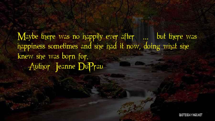 Jeanne DuPrau Quotes: Maybe There Was No Happily Ever After [ ... ] But There Was Happiness Sometimes And She Had It Now,
