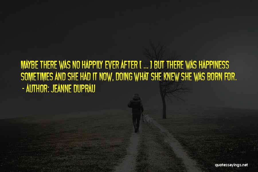 Jeanne DuPrau Quotes: Maybe There Was No Happily Ever After [ ... ] But There Was Happiness Sometimes And She Had It Now,