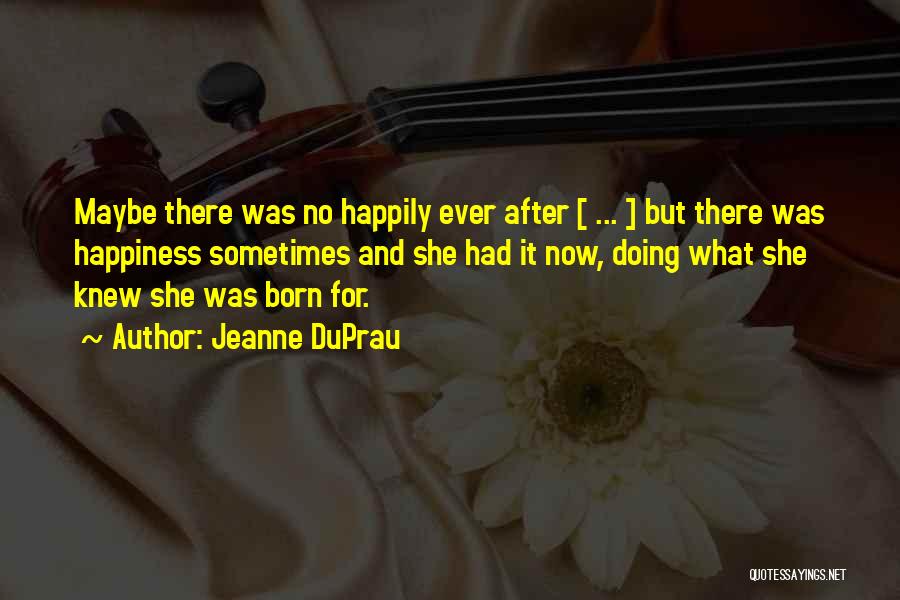 Jeanne DuPrau Quotes: Maybe There Was No Happily Ever After [ ... ] But There Was Happiness Sometimes And She Had It Now,