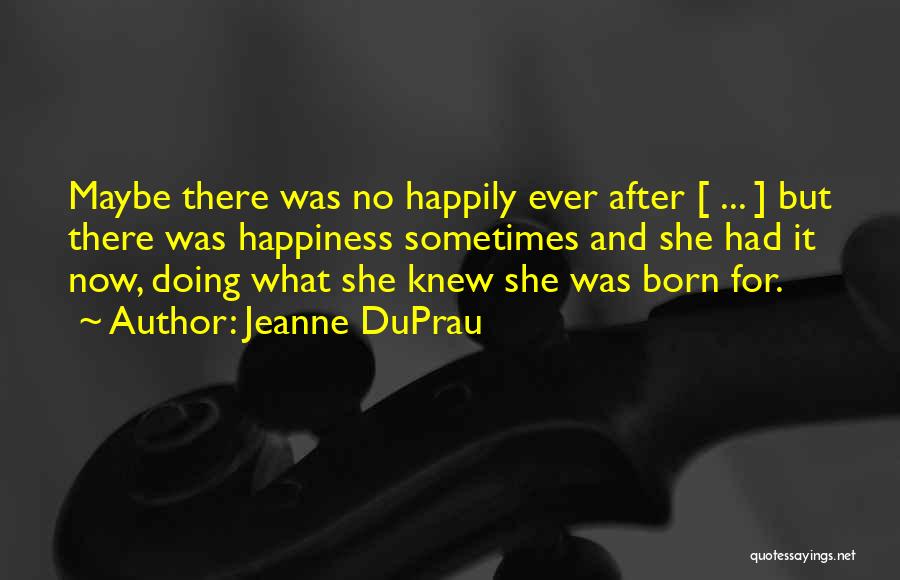 Jeanne DuPrau Quotes: Maybe There Was No Happily Ever After [ ... ] But There Was Happiness Sometimes And She Had It Now,