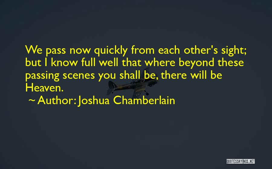 Joshua Chamberlain Quotes: We Pass Now Quickly From Each Other's Sight; But I Know Full Well That Where Beyond These Passing Scenes You