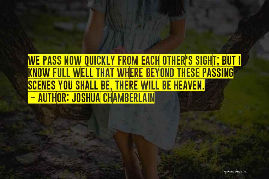 Joshua Chamberlain Quotes: We Pass Now Quickly From Each Other's Sight; But I Know Full Well That Where Beyond These Passing Scenes You