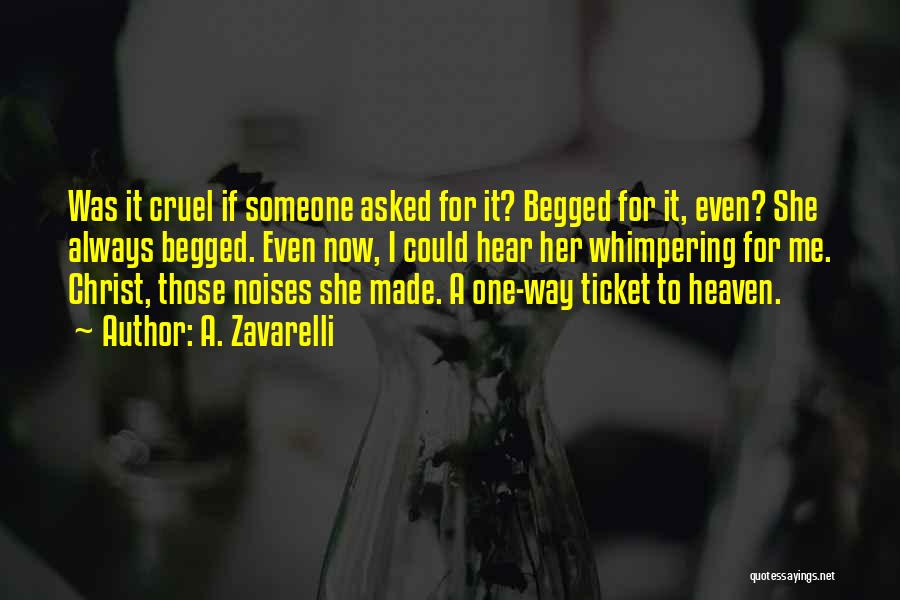 A. Zavarelli Quotes: Was It Cruel If Someone Asked For It? Begged For It, Even? She Always Begged. Even Now, I Could Hear