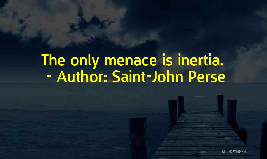 Saint-John Perse Quotes: The Only Menace Is Inertia.
