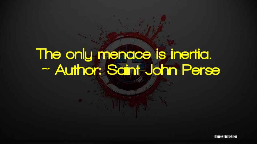 Saint-John Perse Quotes: The Only Menace Is Inertia.