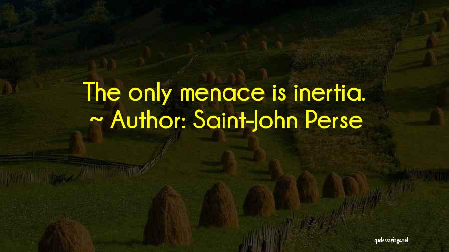 Saint-John Perse Quotes: The Only Menace Is Inertia.