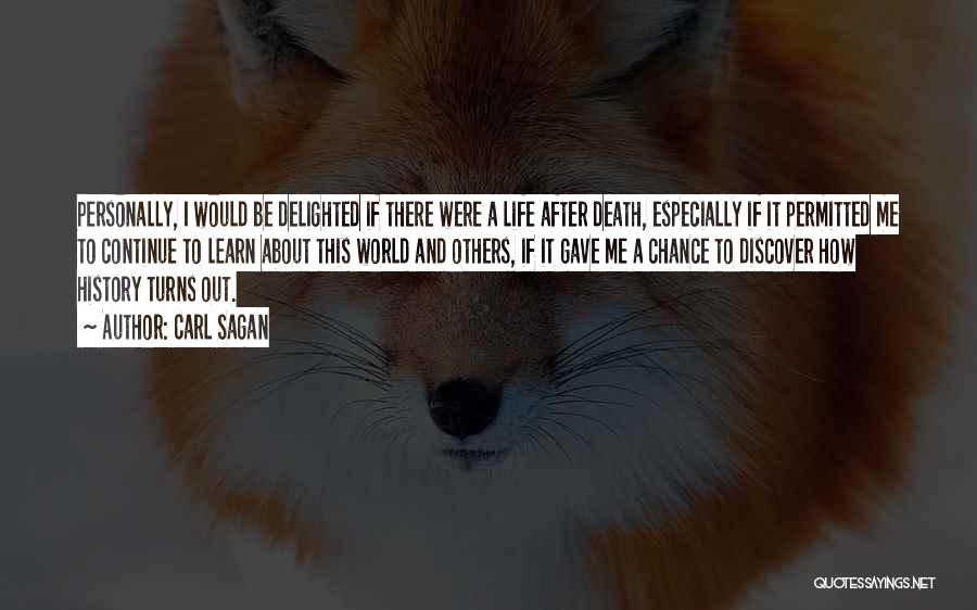 Carl Sagan Quotes: Personally, I Would Be Delighted If There Were A Life After Death, Especially If It Permitted Me To Continue To