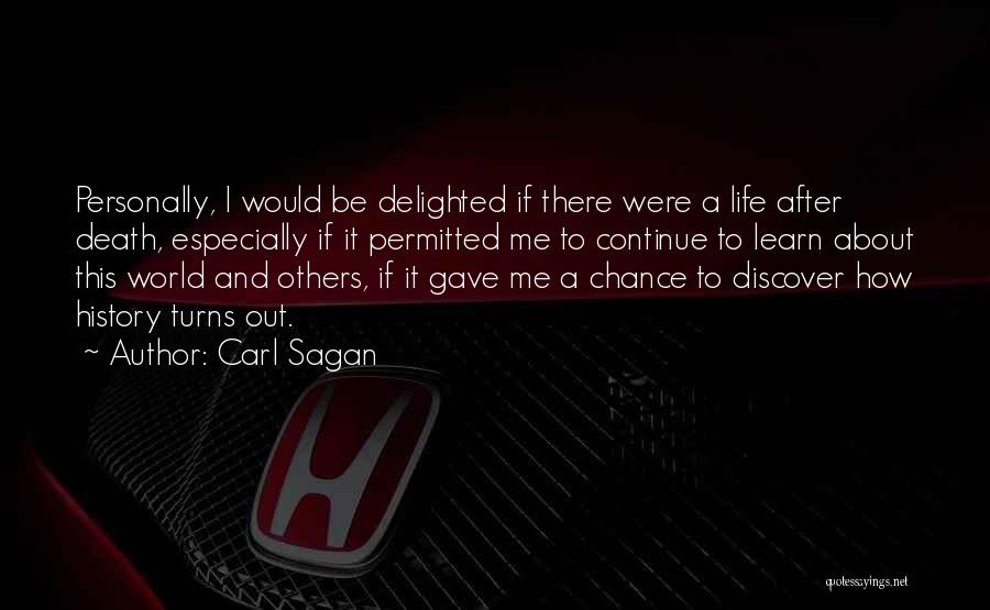 Carl Sagan Quotes: Personally, I Would Be Delighted If There Were A Life After Death, Especially If It Permitted Me To Continue To
