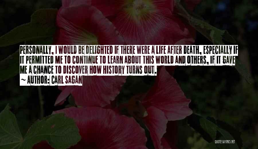 Carl Sagan Quotes: Personally, I Would Be Delighted If There Were A Life After Death, Especially If It Permitted Me To Continue To