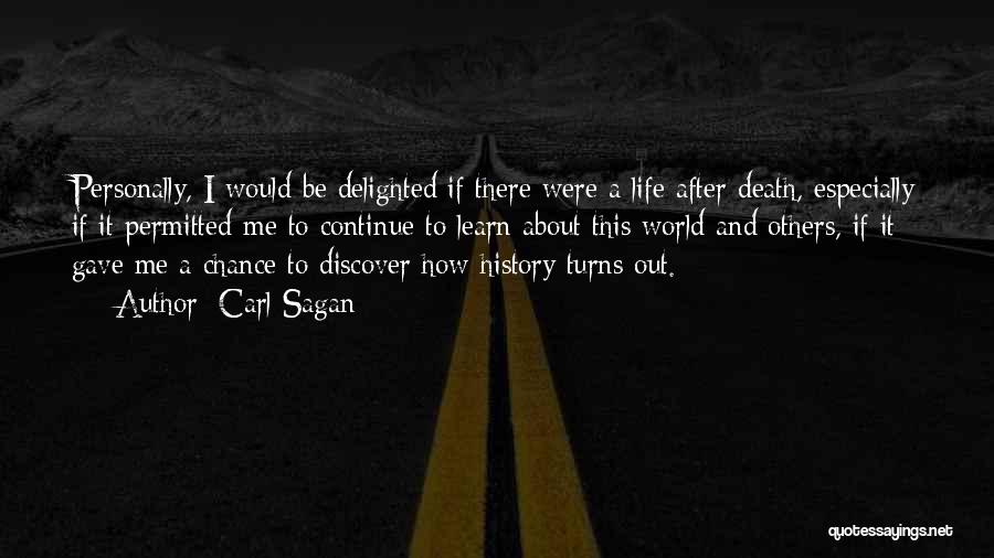 Carl Sagan Quotes: Personally, I Would Be Delighted If There Were A Life After Death, Especially If It Permitted Me To Continue To