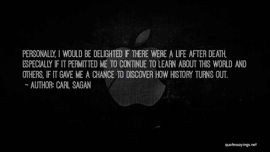 Carl Sagan Quotes: Personally, I Would Be Delighted If There Were A Life After Death, Especially If It Permitted Me To Continue To