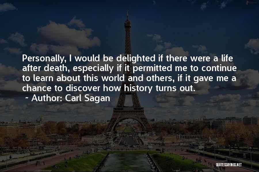 Carl Sagan Quotes: Personally, I Would Be Delighted If There Were A Life After Death, Especially If It Permitted Me To Continue To