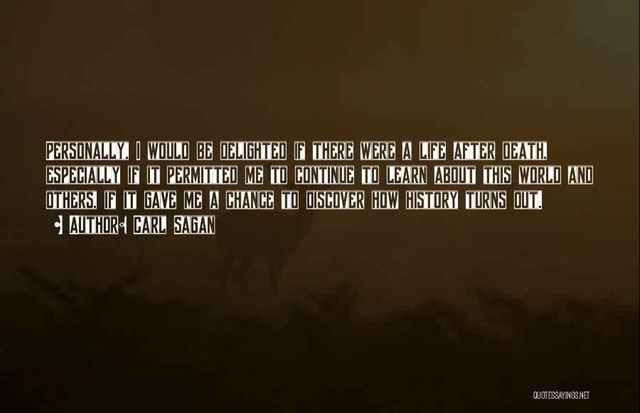 Carl Sagan Quotes: Personally, I Would Be Delighted If There Were A Life After Death, Especially If It Permitted Me To Continue To