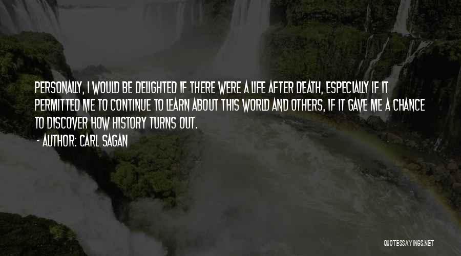 Carl Sagan Quotes: Personally, I Would Be Delighted If There Were A Life After Death, Especially If It Permitted Me To Continue To