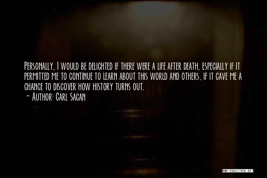 Carl Sagan Quotes: Personally, I Would Be Delighted If There Were A Life After Death, Especially If It Permitted Me To Continue To