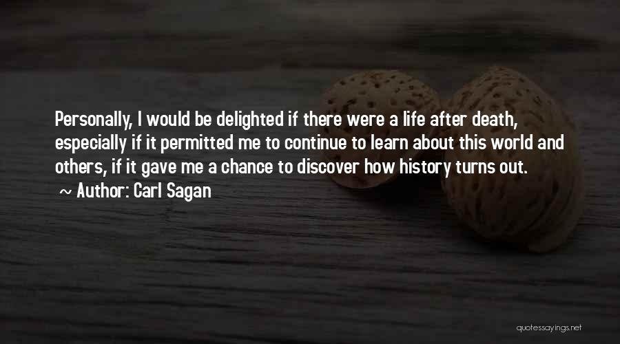 Carl Sagan Quotes: Personally, I Would Be Delighted If There Were A Life After Death, Especially If It Permitted Me To Continue To