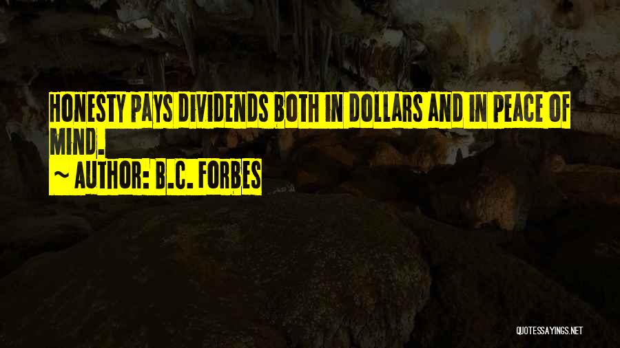 B.C. Forbes Quotes: Honesty Pays Dividends Both In Dollars And In Peace Of Mind.