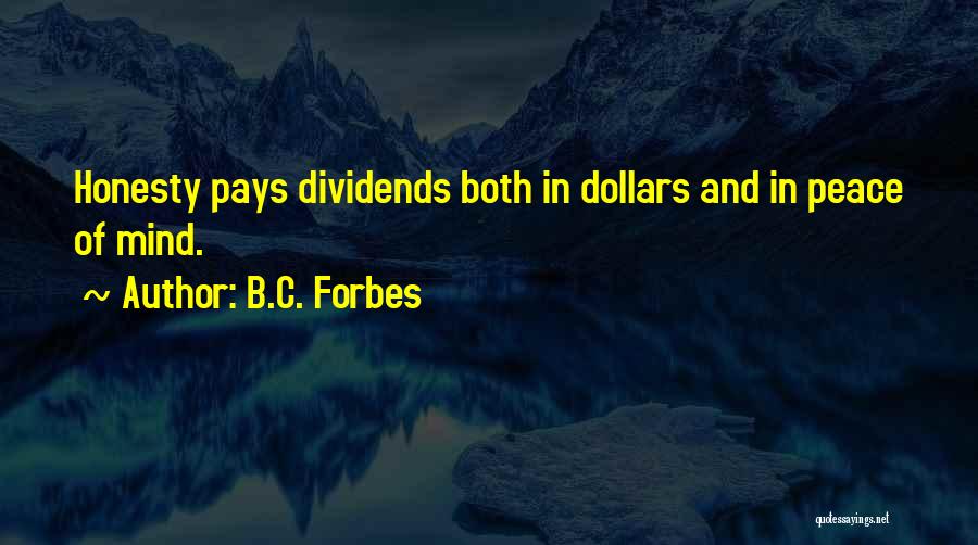 B.C. Forbes Quotes: Honesty Pays Dividends Both In Dollars And In Peace Of Mind.