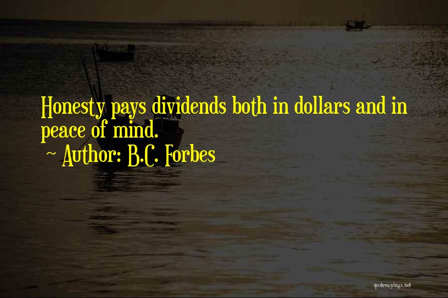 B.C. Forbes Quotes: Honesty Pays Dividends Both In Dollars And In Peace Of Mind.