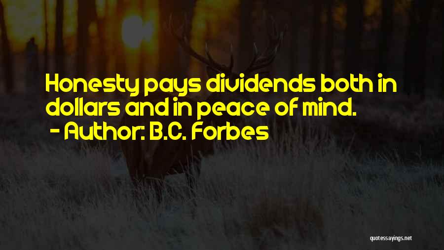 B.C. Forbes Quotes: Honesty Pays Dividends Both In Dollars And In Peace Of Mind.