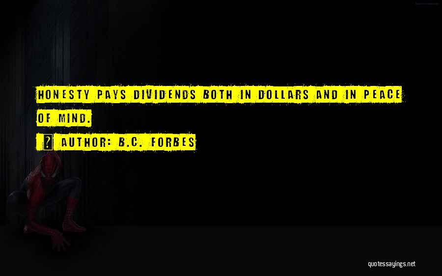 B.C. Forbes Quotes: Honesty Pays Dividends Both In Dollars And In Peace Of Mind.