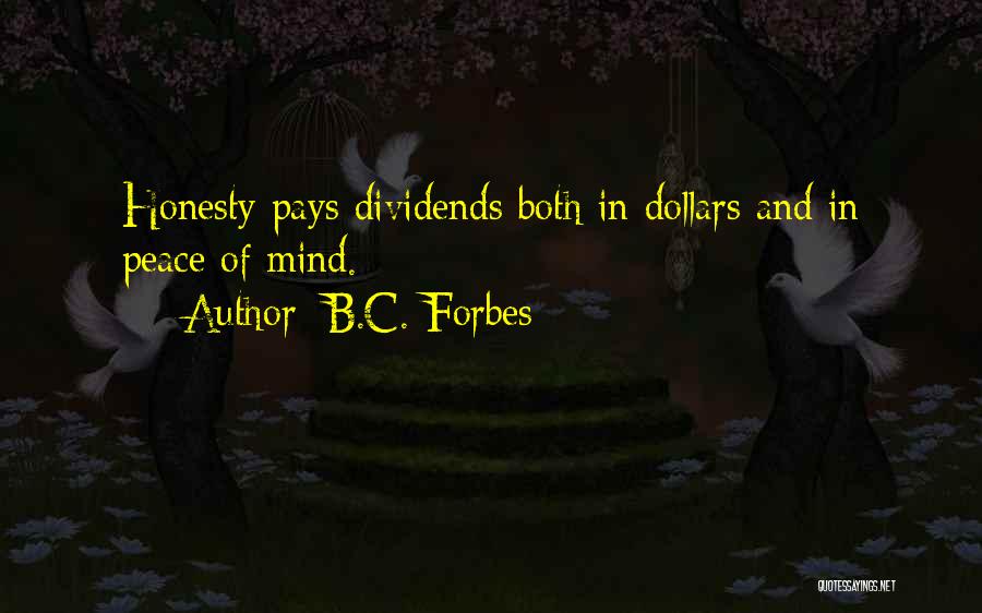 B.C. Forbes Quotes: Honesty Pays Dividends Both In Dollars And In Peace Of Mind.