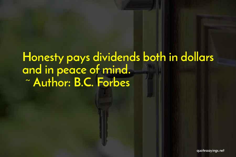 B.C. Forbes Quotes: Honesty Pays Dividends Both In Dollars And In Peace Of Mind.