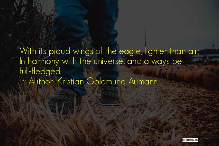 Kristian Goldmund Aumann Quotes: With Its Proud Wings Of The Eagle, Lighter Than Air; In Harmony With The Universe, And Always Be Full-fledged.