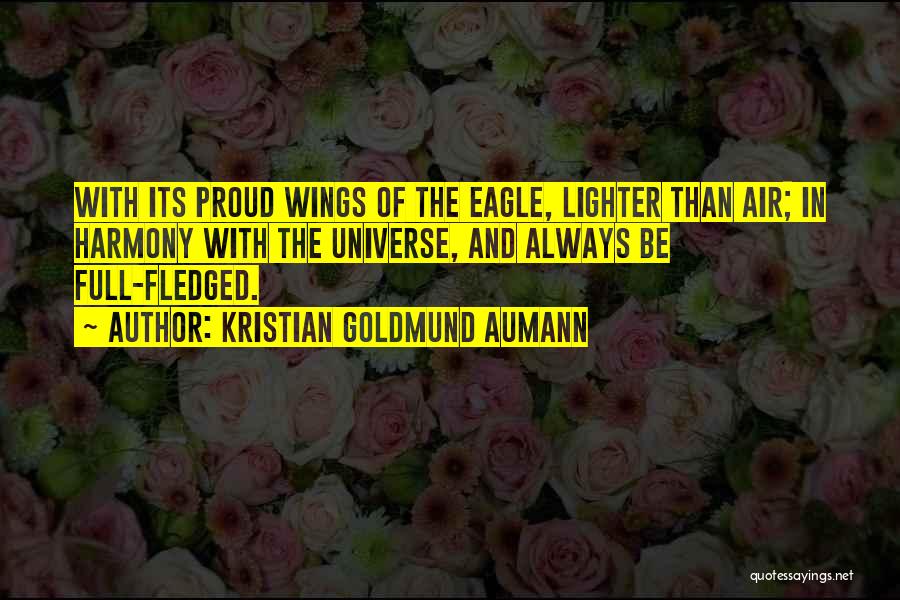 Kristian Goldmund Aumann Quotes: With Its Proud Wings Of The Eagle, Lighter Than Air; In Harmony With The Universe, And Always Be Full-fledged.