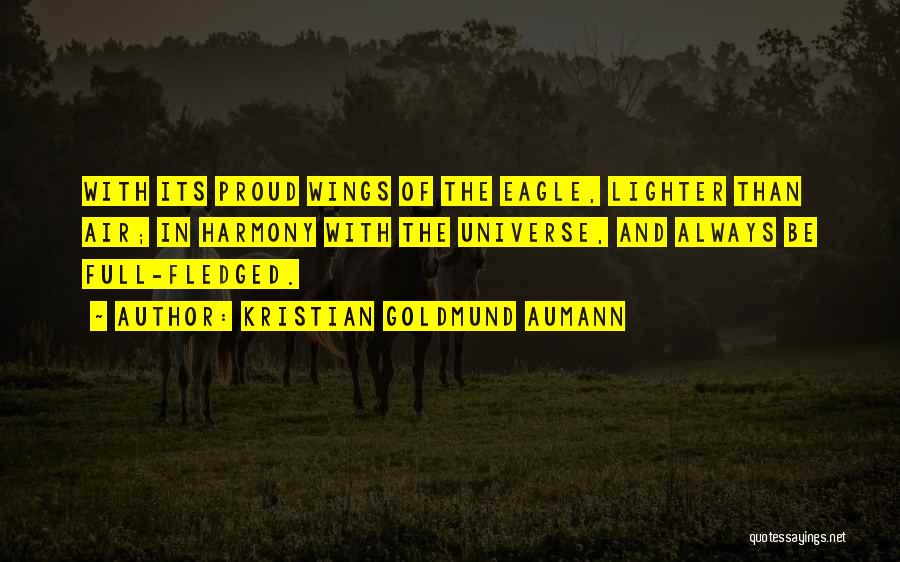 Kristian Goldmund Aumann Quotes: With Its Proud Wings Of The Eagle, Lighter Than Air; In Harmony With The Universe, And Always Be Full-fledged.