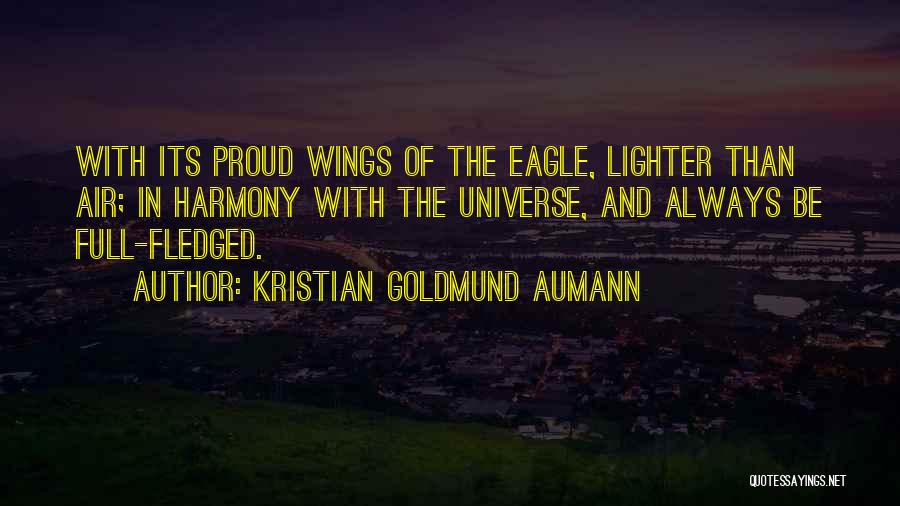 Kristian Goldmund Aumann Quotes: With Its Proud Wings Of The Eagle, Lighter Than Air; In Harmony With The Universe, And Always Be Full-fledged.