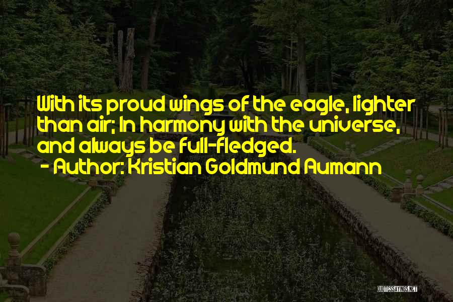 Kristian Goldmund Aumann Quotes: With Its Proud Wings Of The Eagle, Lighter Than Air; In Harmony With The Universe, And Always Be Full-fledged.