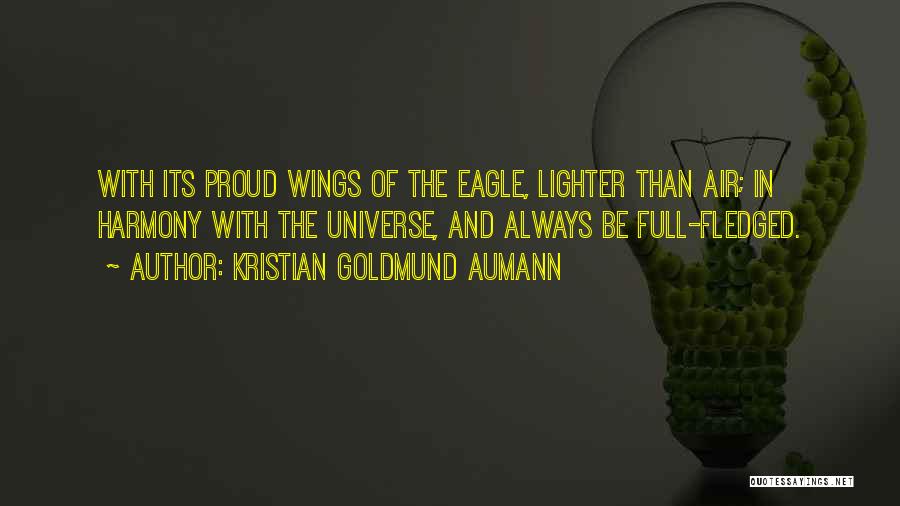 Kristian Goldmund Aumann Quotes: With Its Proud Wings Of The Eagle, Lighter Than Air; In Harmony With The Universe, And Always Be Full-fledged.