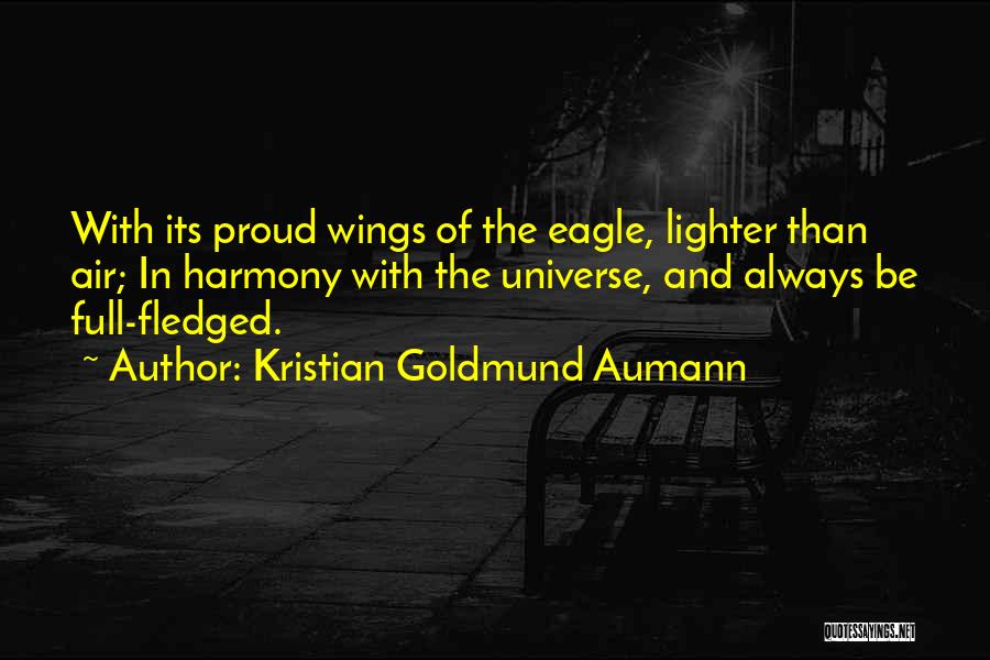 Kristian Goldmund Aumann Quotes: With Its Proud Wings Of The Eagle, Lighter Than Air; In Harmony With The Universe, And Always Be Full-fledged.