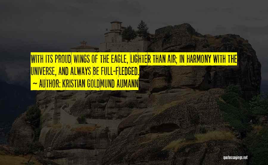 Kristian Goldmund Aumann Quotes: With Its Proud Wings Of The Eagle, Lighter Than Air; In Harmony With The Universe, And Always Be Full-fledged.