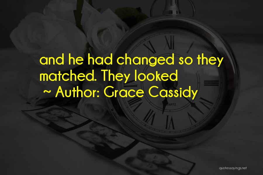 Grace Cassidy Quotes: And He Had Changed So They Matched. They Looked