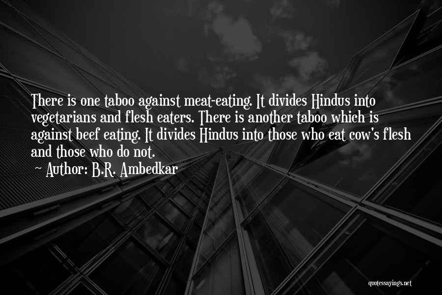 B.R. Ambedkar Quotes: There Is One Taboo Against Meat-eating. It Divides Hindus Into Vegetarians And Flesh Eaters. There Is Another Taboo Which Is