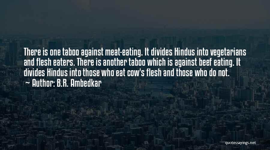 B.R. Ambedkar Quotes: There Is One Taboo Against Meat-eating. It Divides Hindus Into Vegetarians And Flesh Eaters. There Is Another Taboo Which Is