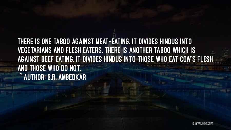 B.R. Ambedkar Quotes: There Is One Taboo Against Meat-eating. It Divides Hindus Into Vegetarians And Flesh Eaters. There Is Another Taboo Which Is