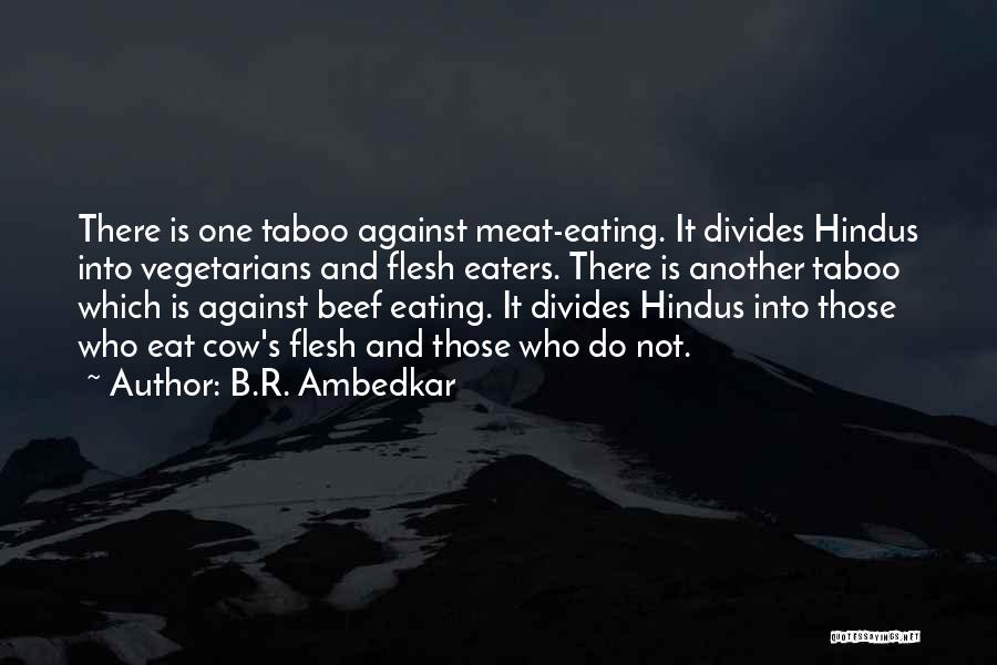 B.R. Ambedkar Quotes: There Is One Taboo Against Meat-eating. It Divides Hindus Into Vegetarians And Flesh Eaters. There Is Another Taboo Which Is