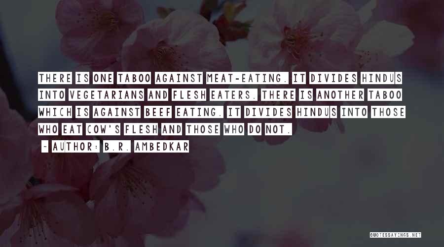 B.R. Ambedkar Quotes: There Is One Taboo Against Meat-eating. It Divides Hindus Into Vegetarians And Flesh Eaters. There Is Another Taboo Which Is