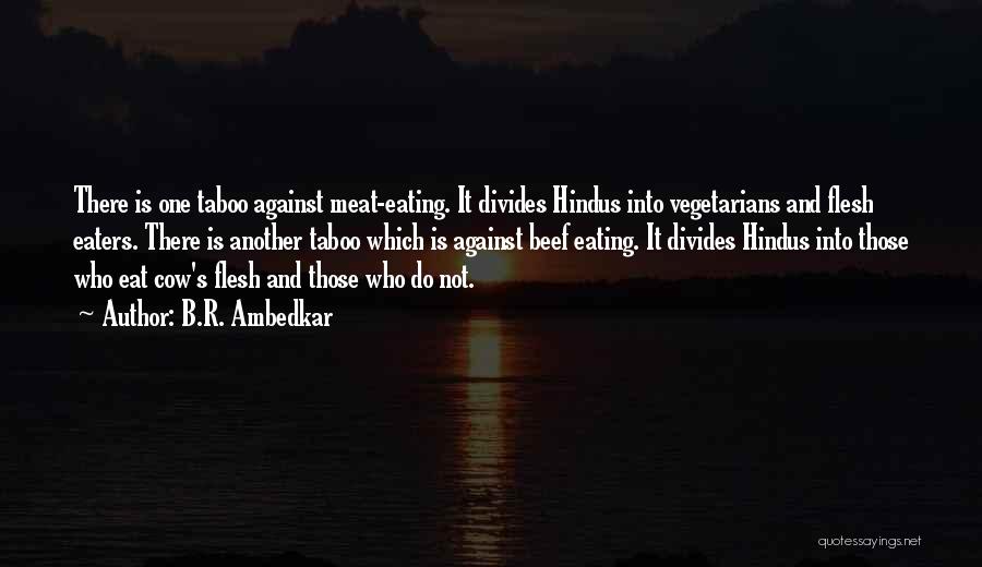 B.R. Ambedkar Quotes: There Is One Taboo Against Meat-eating. It Divides Hindus Into Vegetarians And Flesh Eaters. There Is Another Taboo Which Is