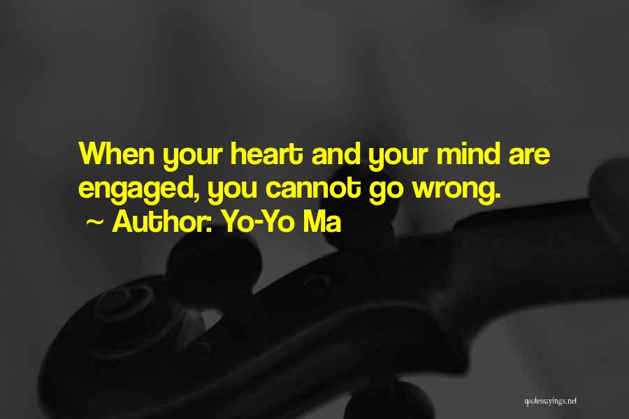 Yo-Yo Ma Quotes: When Your Heart And Your Mind Are Engaged, You Cannot Go Wrong.